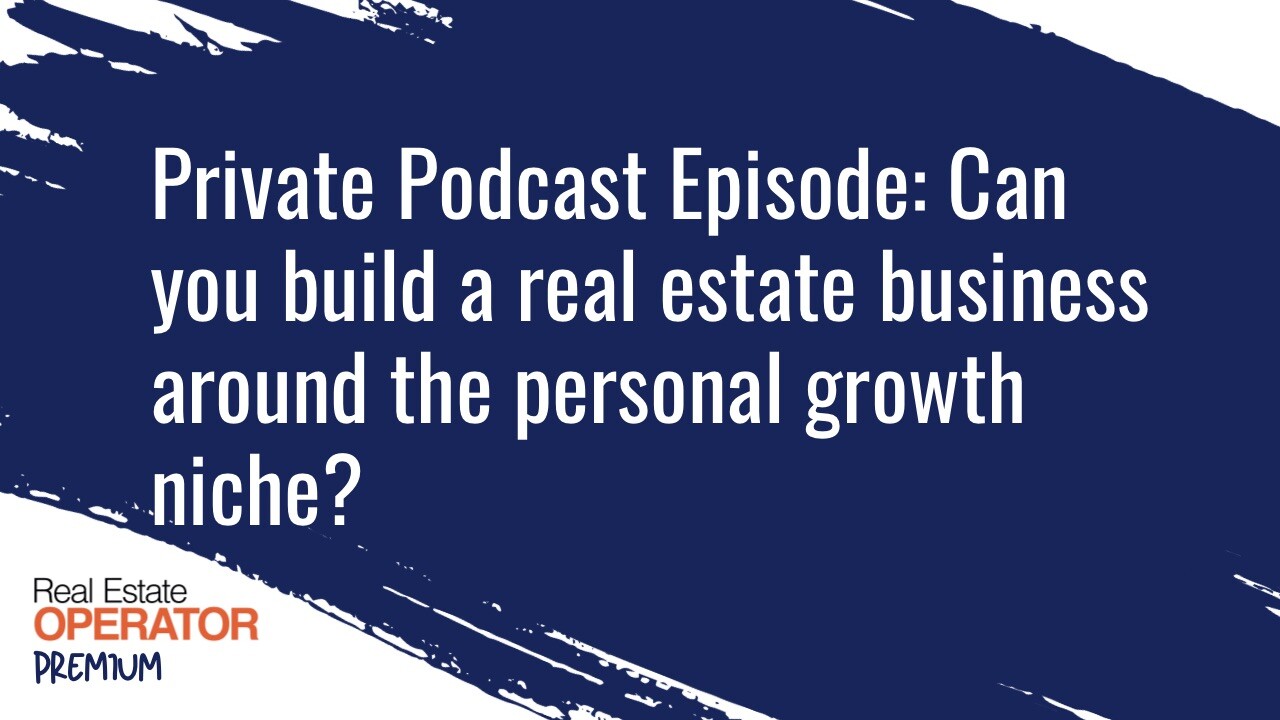 Private Podcast Episode: Can you create a real estate business using a personal growth content niche?